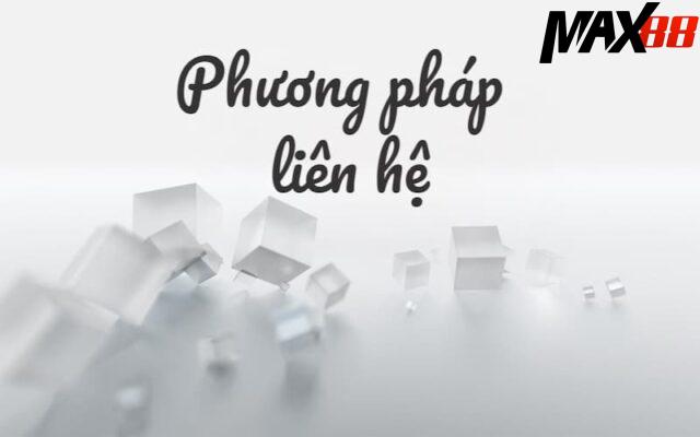 Vì sao cần biết cách liên hệ Max88 đúng cách?